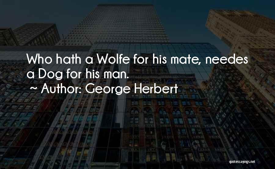 George Herbert Quotes: Who Hath A Wolfe For His Mate, Needes A Dog For His Man.