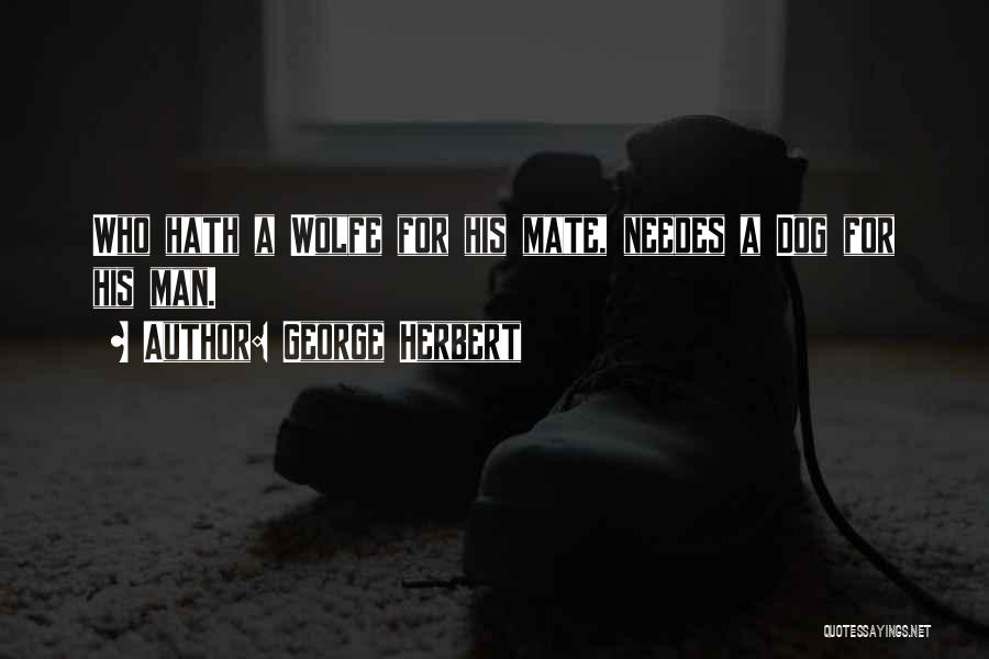 George Herbert Quotes: Who Hath A Wolfe For His Mate, Needes A Dog For His Man.