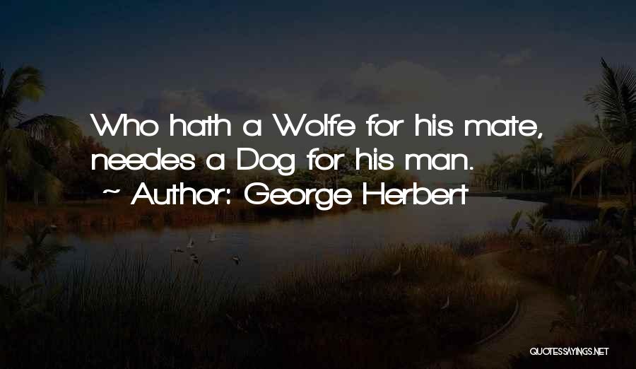 George Herbert Quotes: Who Hath A Wolfe For His Mate, Needes A Dog For His Man.