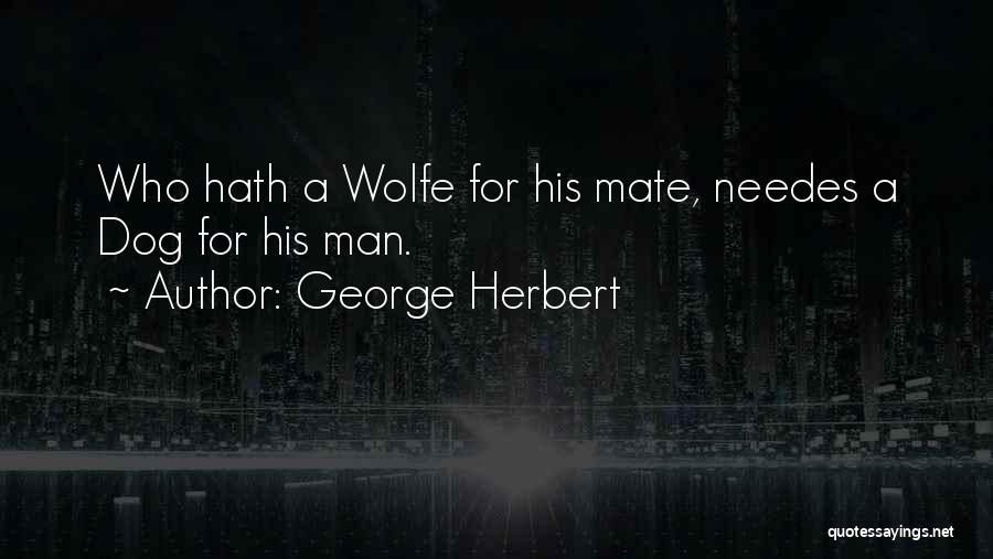 George Herbert Quotes: Who Hath A Wolfe For His Mate, Needes A Dog For His Man.