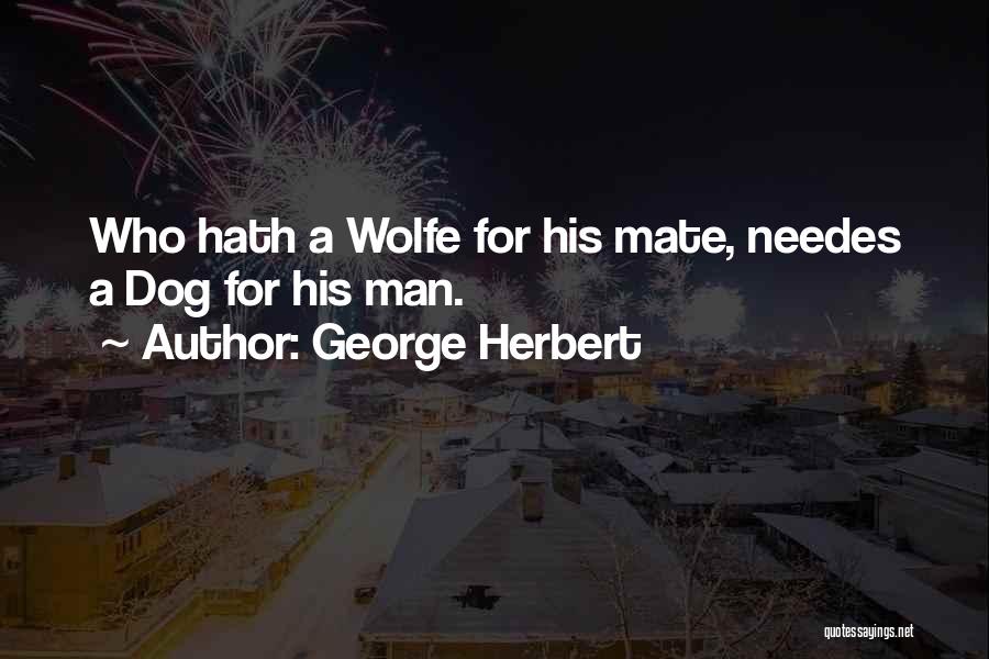 George Herbert Quotes: Who Hath A Wolfe For His Mate, Needes A Dog For His Man.