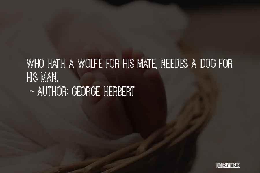 George Herbert Quotes: Who Hath A Wolfe For His Mate, Needes A Dog For His Man.