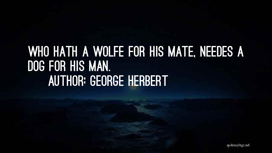 George Herbert Quotes: Who Hath A Wolfe For His Mate, Needes A Dog For His Man.