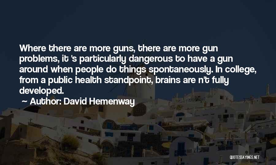 David Hemenway Quotes: Where There Are More Guns, There Are More Gun Problems, It 's Particularly Dangerous To Have A Gun Around When