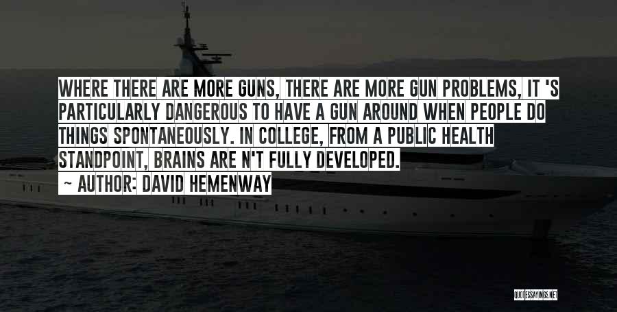 David Hemenway Quotes: Where There Are More Guns, There Are More Gun Problems, It 's Particularly Dangerous To Have A Gun Around When