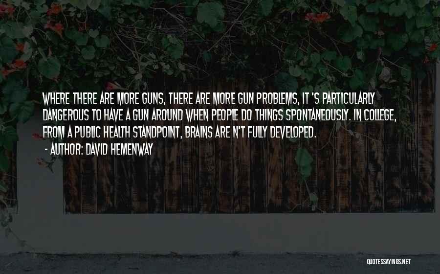 David Hemenway Quotes: Where There Are More Guns, There Are More Gun Problems, It 's Particularly Dangerous To Have A Gun Around When