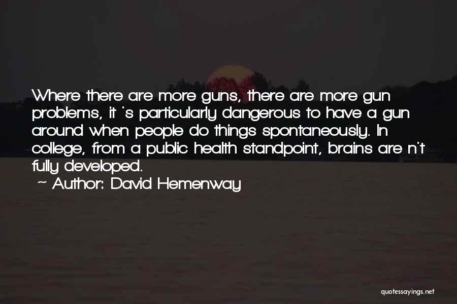 David Hemenway Quotes: Where There Are More Guns, There Are More Gun Problems, It 's Particularly Dangerous To Have A Gun Around When