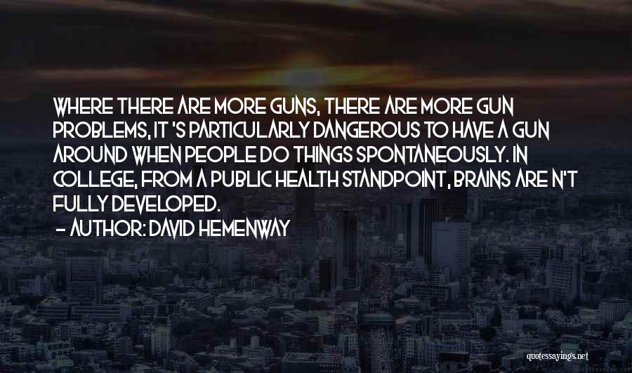 David Hemenway Quotes: Where There Are More Guns, There Are More Gun Problems, It 's Particularly Dangerous To Have A Gun Around When