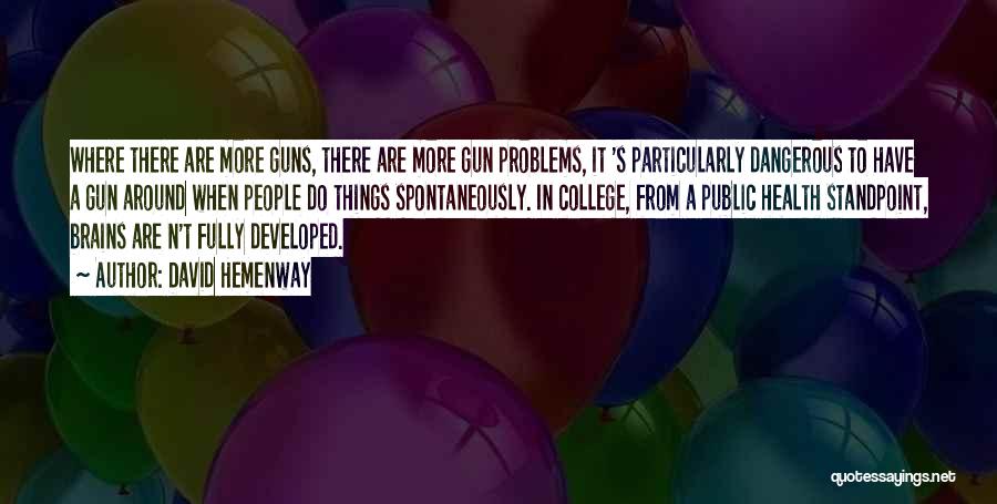 David Hemenway Quotes: Where There Are More Guns, There Are More Gun Problems, It 's Particularly Dangerous To Have A Gun Around When