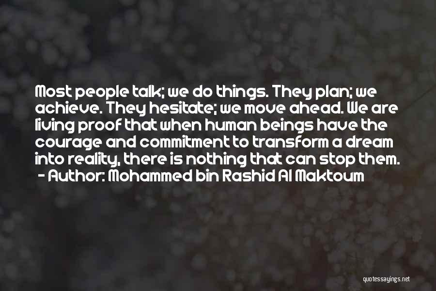 Mohammed Bin Rashid Al Maktoum Quotes: Most People Talk; We Do Things. They Plan; We Achieve. They Hesitate; We Move Ahead. We Are Living Proof That