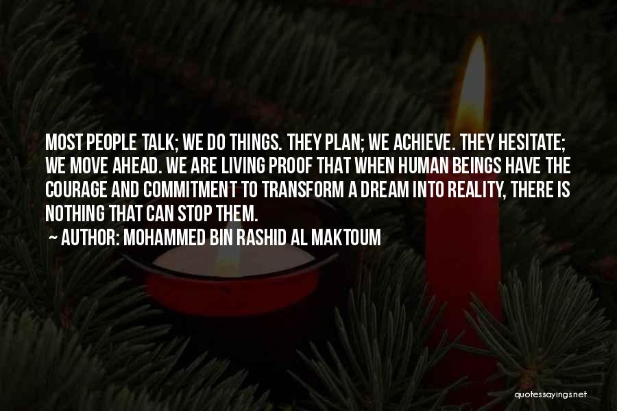 Mohammed Bin Rashid Al Maktoum Quotes: Most People Talk; We Do Things. They Plan; We Achieve. They Hesitate; We Move Ahead. We Are Living Proof That