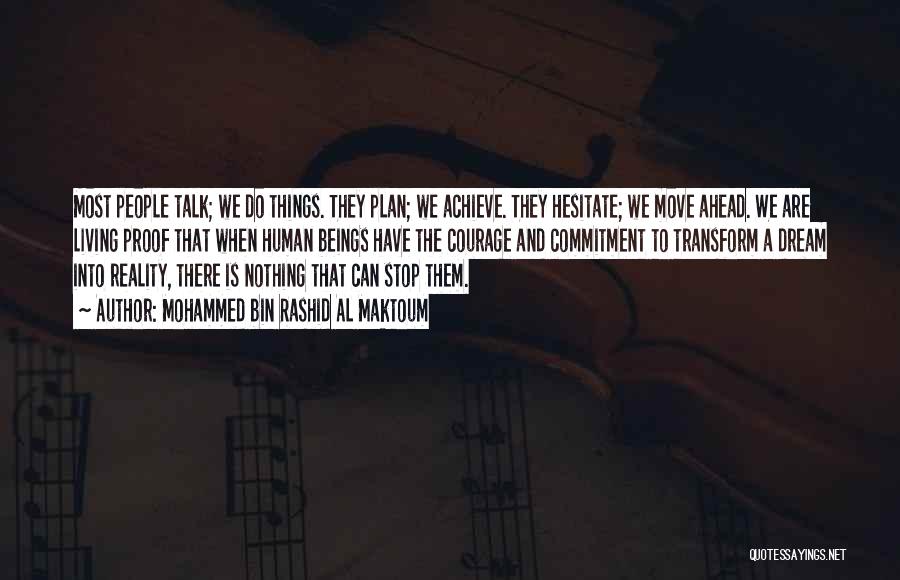 Mohammed Bin Rashid Al Maktoum Quotes: Most People Talk; We Do Things. They Plan; We Achieve. They Hesitate; We Move Ahead. We Are Living Proof That