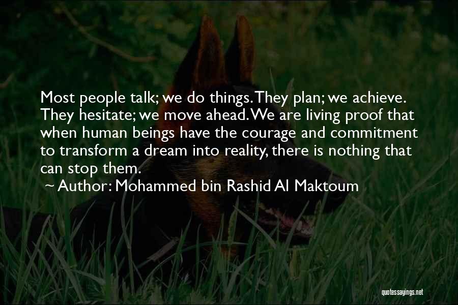 Mohammed Bin Rashid Al Maktoum Quotes: Most People Talk; We Do Things. They Plan; We Achieve. They Hesitate; We Move Ahead. We Are Living Proof That