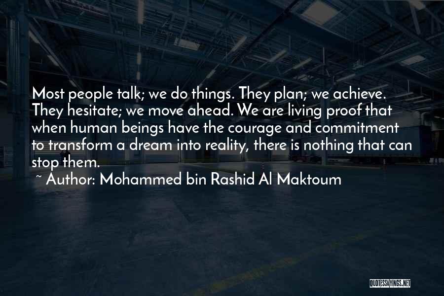 Mohammed Bin Rashid Al Maktoum Quotes: Most People Talk; We Do Things. They Plan; We Achieve. They Hesitate; We Move Ahead. We Are Living Proof That