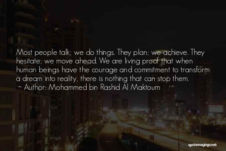 Mohammed Bin Rashid Al Maktoum Quotes: Most People Talk; We Do Things. They Plan; We Achieve. They Hesitate; We Move Ahead. We Are Living Proof That