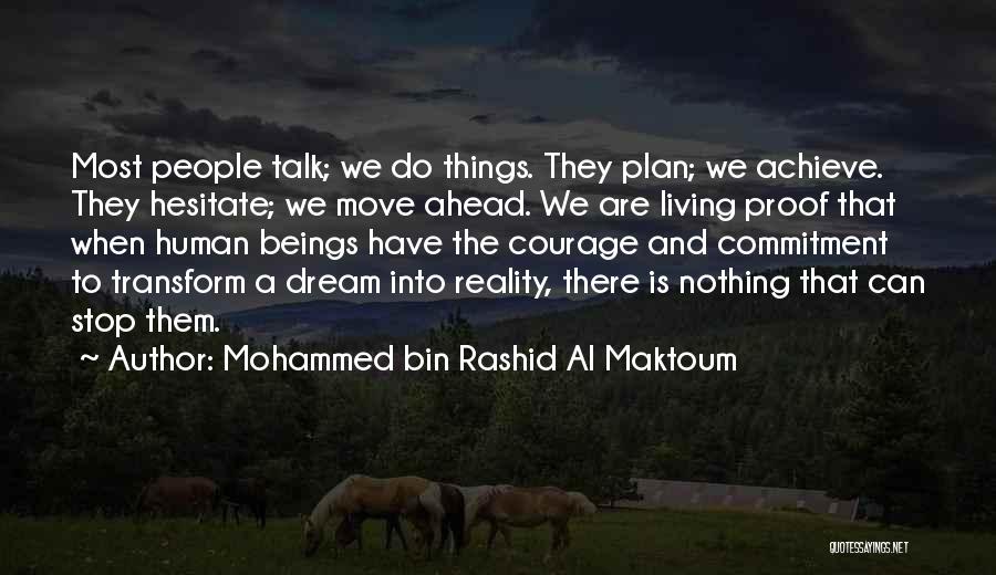 Mohammed Bin Rashid Al Maktoum Quotes: Most People Talk; We Do Things. They Plan; We Achieve. They Hesitate; We Move Ahead. We Are Living Proof That