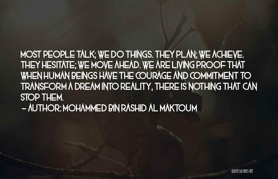 Mohammed Bin Rashid Al Maktoum Quotes: Most People Talk; We Do Things. They Plan; We Achieve. They Hesitate; We Move Ahead. We Are Living Proof That