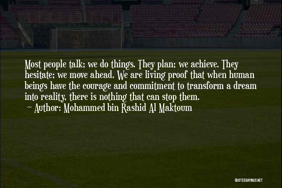 Mohammed Bin Rashid Al Maktoum Quotes: Most People Talk; We Do Things. They Plan; We Achieve. They Hesitate; We Move Ahead. We Are Living Proof That