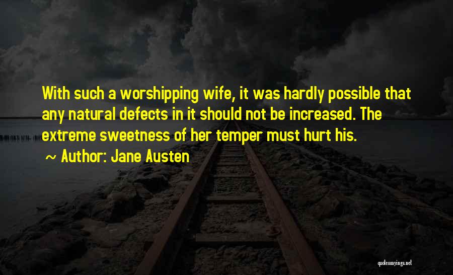 Jane Austen Quotes: With Such A Worshipping Wife, It Was Hardly Possible That Any Natural Defects In It Should Not Be Increased. The