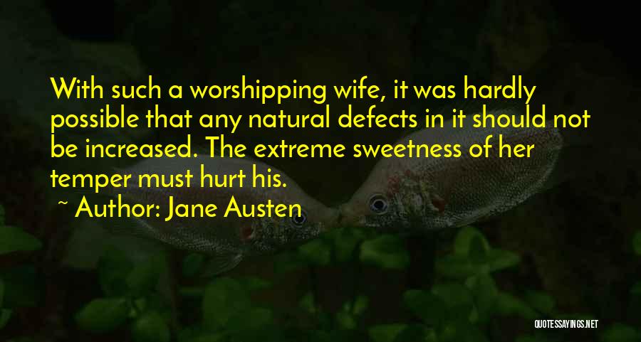 Jane Austen Quotes: With Such A Worshipping Wife, It Was Hardly Possible That Any Natural Defects In It Should Not Be Increased. The