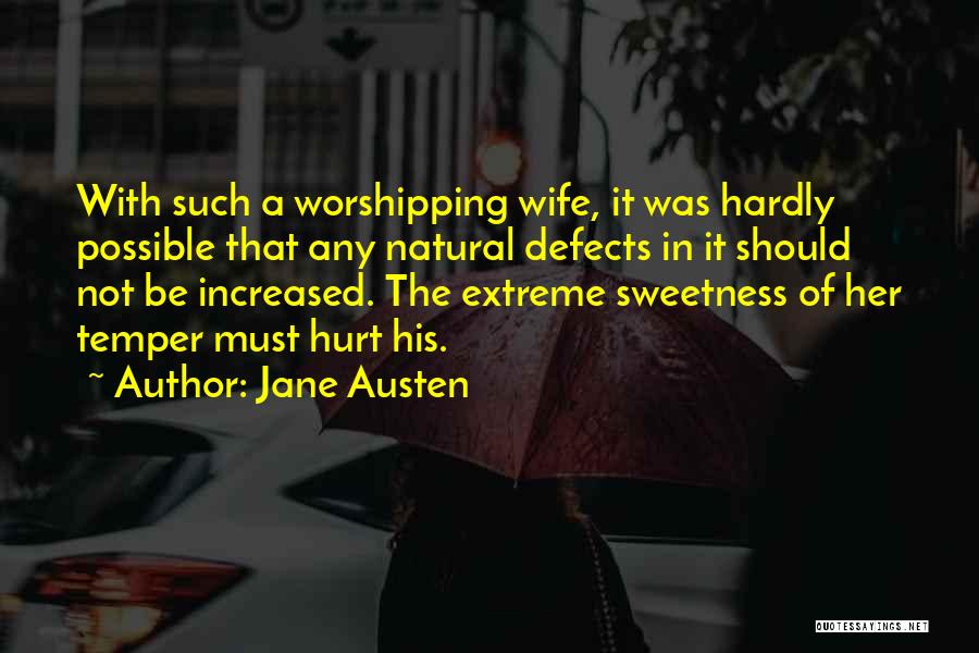 Jane Austen Quotes: With Such A Worshipping Wife, It Was Hardly Possible That Any Natural Defects In It Should Not Be Increased. The