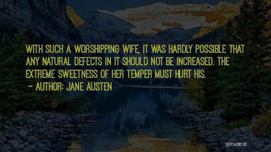 Jane Austen Quotes: With Such A Worshipping Wife, It Was Hardly Possible That Any Natural Defects In It Should Not Be Increased. The