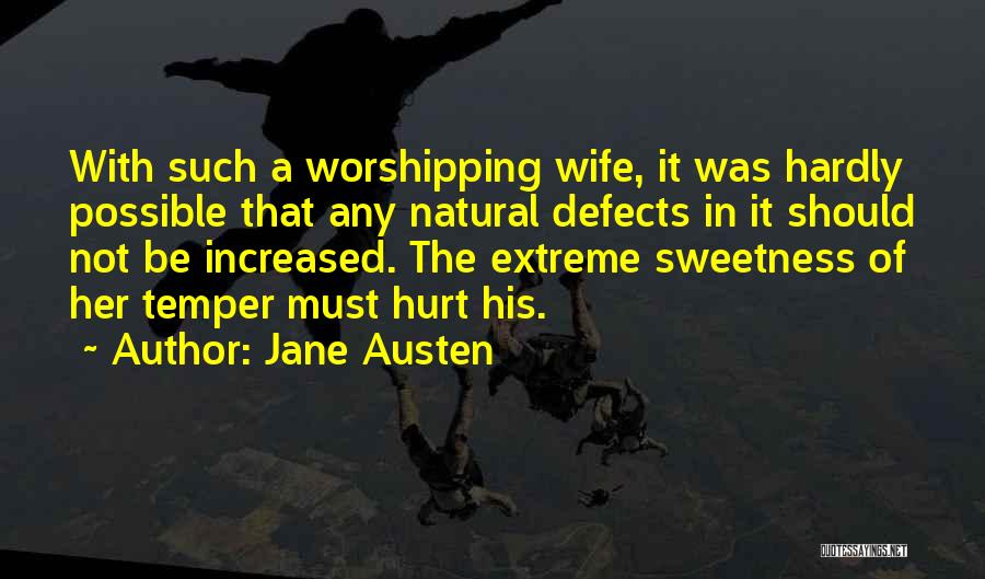 Jane Austen Quotes: With Such A Worshipping Wife, It Was Hardly Possible That Any Natural Defects In It Should Not Be Increased. The