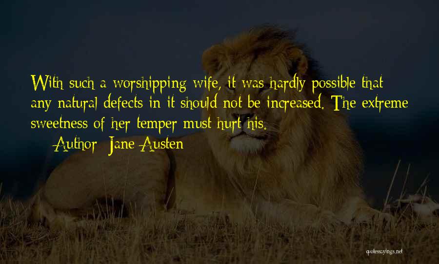 Jane Austen Quotes: With Such A Worshipping Wife, It Was Hardly Possible That Any Natural Defects In It Should Not Be Increased. The