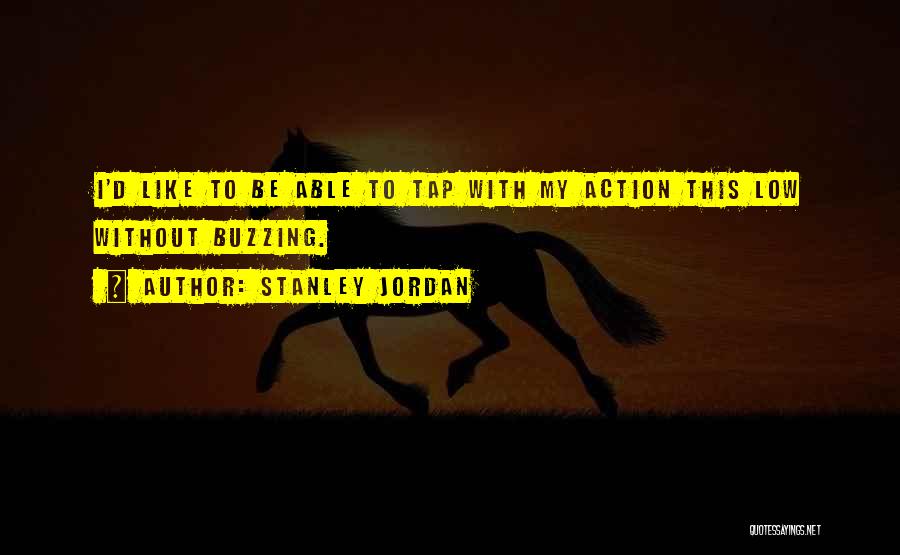 Stanley Jordan Quotes: I'd Like To Be Able To Tap With My Action This Low Without Buzzing.