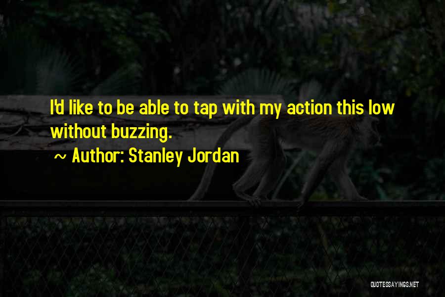 Stanley Jordan Quotes: I'd Like To Be Able To Tap With My Action This Low Without Buzzing.