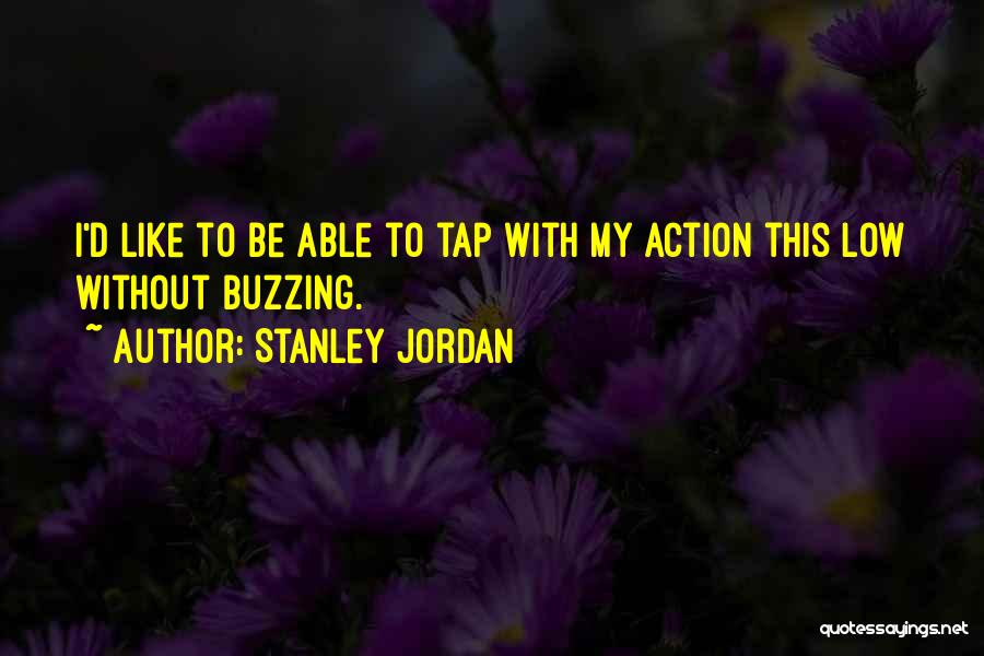 Stanley Jordan Quotes: I'd Like To Be Able To Tap With My Action This Low Without Buzzing.