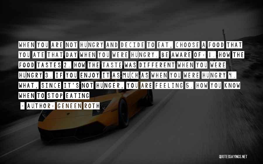 Geneen Roth Quotes: When You Are Not Hungry And Decide To Eat, Choose A Food That You Ate That Day When You Were