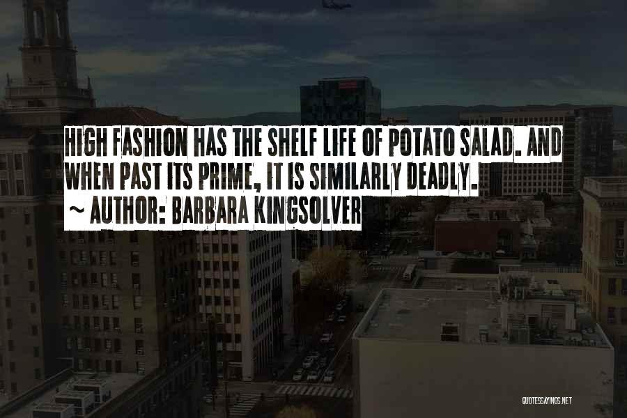 Barbara Kingsolver Quotes: High Fashion Has The Shelf Life Of Potato Salad. And When Past Its Prime, It Is Similarly Deadly.