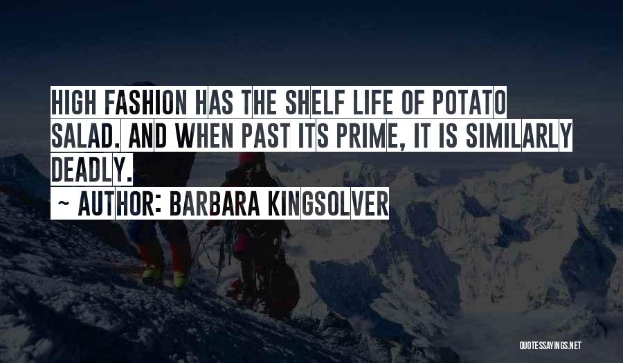 Barbara Kingsolver Quotes: High Fashion Has The Shelf Life Of Potato Salad. And When Past Its Prime, It Is Similarly Deadly.