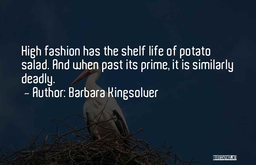 Barbara Kingsolver Quotes: High Fashion Has The Shelf Life Of Potato Salad. And When Past Its Prime, It Is Similarly Deadly.