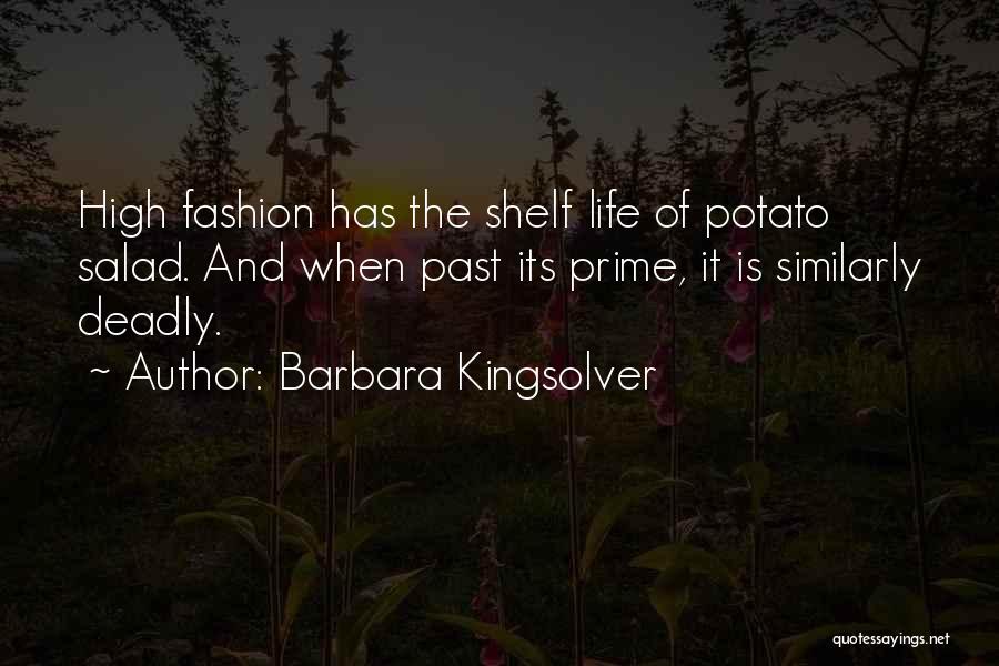 Barbara Kingsolver Quotes: High Fashion Has The Shelf Life Of Potato Salad. And When Past Its Prime, It Is Similarly Deadly.