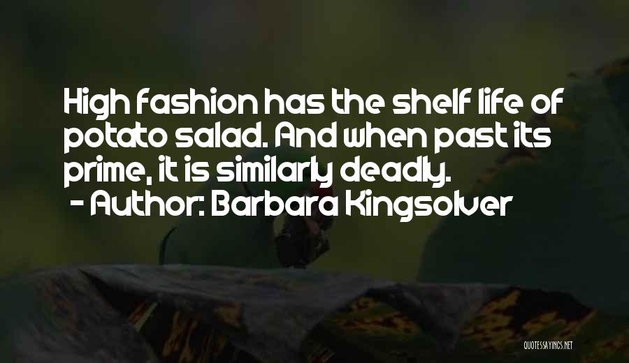 Barbara Kingsolver Quotes: High Fashion Has The Shelf Life Of Potato Salad. And When Past Its Prime, It Is Similarly Deadly.