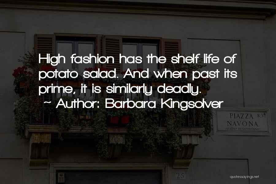 Barbara Kingsolver Quotes: High Fashion Has The Shelf Life Of Potato Salad. And When Past Its Prime, It Is Similarly Deadly.