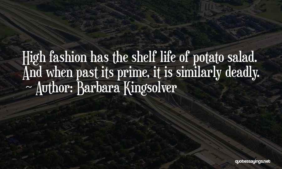 Barbara Kingsolver Quotes: High Fashion Has The Shelf Life Of Potato Salad. And When Past Its Prime, It Is Similarly Deadly.