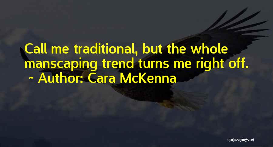 Cara McKenna Quotes: Call Me Traditional, But The Whole Manscaping Trend Turns Me Right Off.