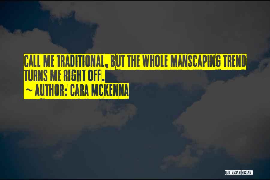 Cara McKenna Quotes: Call Me Traditional, But The Whole Manscaping Trend Turns Me Right Off.