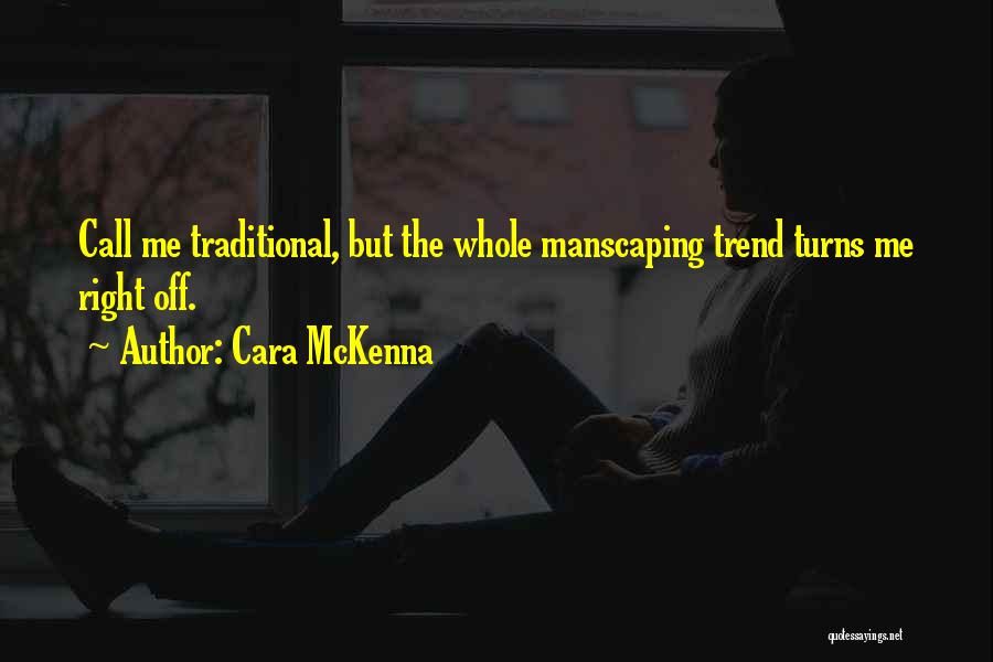 Cara McKenna Quotes: Call Me Traditional, But The Whole Manscaping Trend Turns Me Right Off.