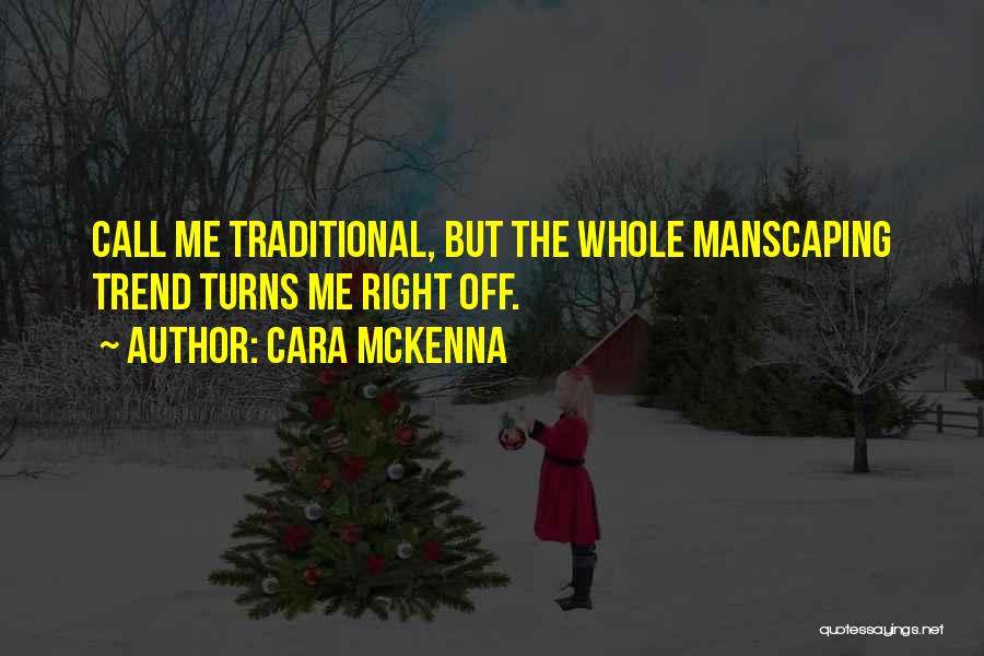 Cara McKenna Quotes: Call Me Traditional, But The Whole Manscaping Trend Turns Me Right Off.