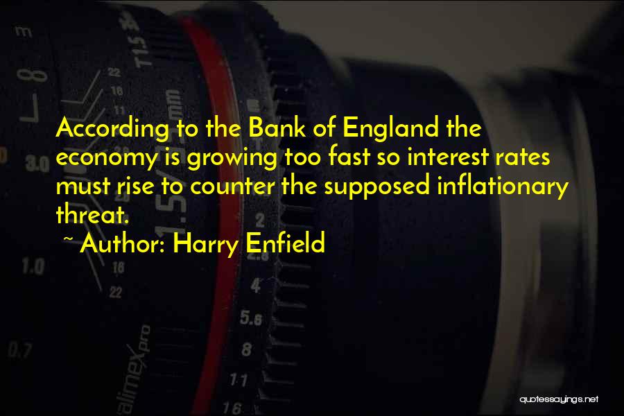 Harry Enfield Quotes: According To The Bank Of England The Economy Is Growing Too Fast So Interest Rates Must Rise To Counter The