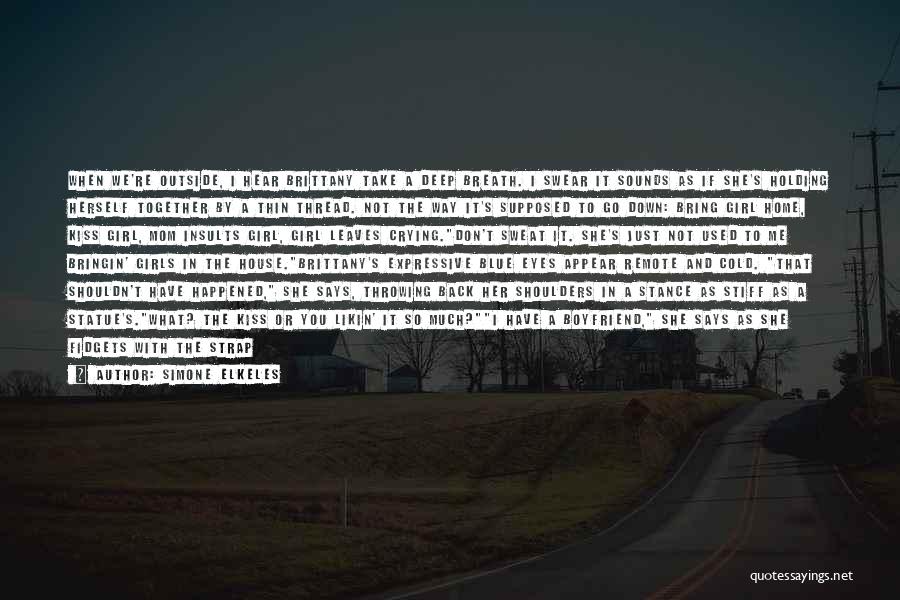 Simone Elkeles Quotes: When We're Outside, I Hear Brittany Take A Deep Breath. I Swear It Sounds As If She's Holding Herself Together