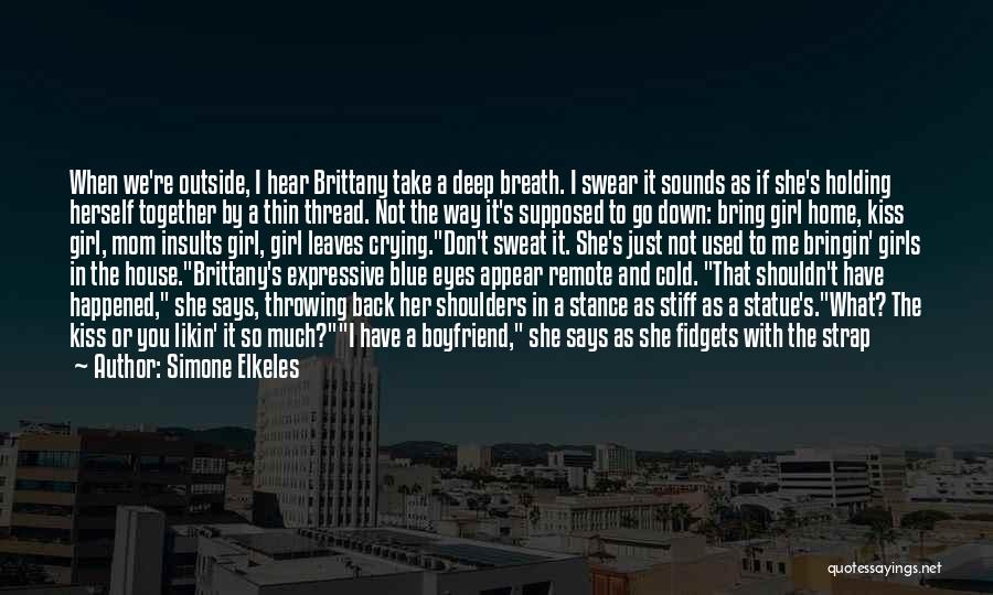 Simone Elkeles Quotes: When We're Outside, I Hear Brittany Take A Deep Breath. I Swear It Sounds As If She's Holding Herself Together