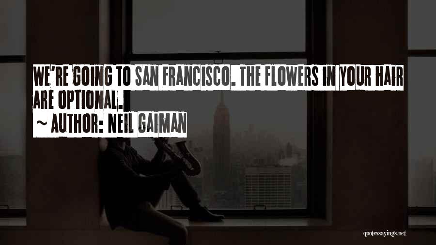 Neil Gaiman Quotes: We're Going To San Francisco. The Flowers In Your Hair Are Optional.