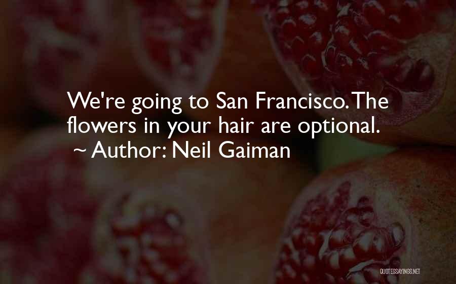 Neil Gaiman Quotes: We're Going To San Francisco. The Flowers In Your Hair Are Optional.