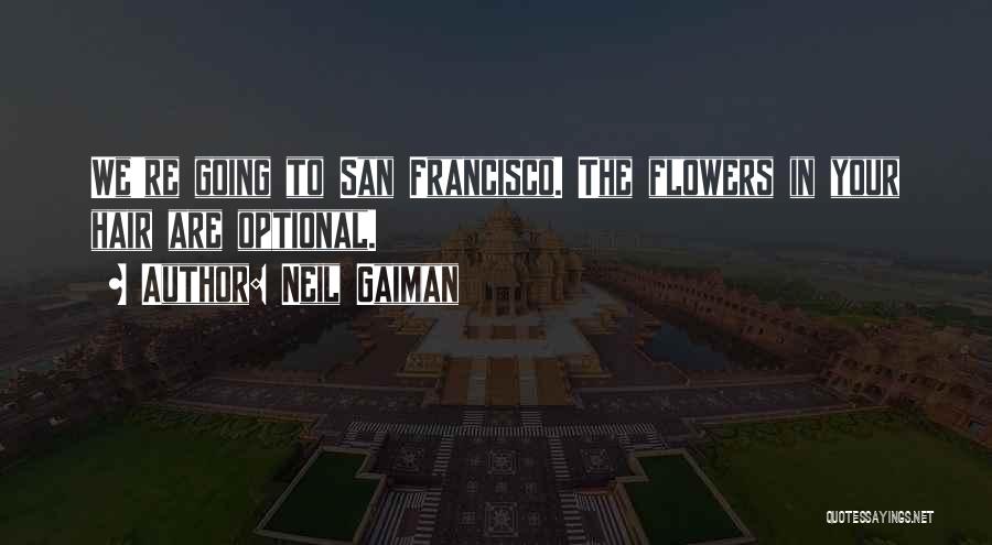 Neil Gaiman Quotes: We're Going To San Francisco. The Flowers In Your Hair Are Optional.
