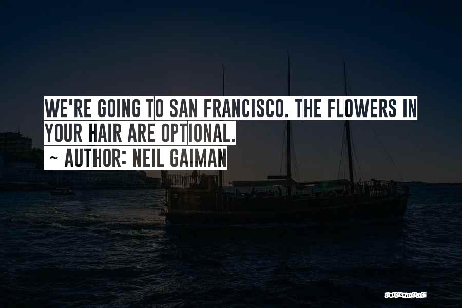 Neil Gaiman Quotes: We're Going To San Francisco. The Flowers In Your Hair Are Optional.